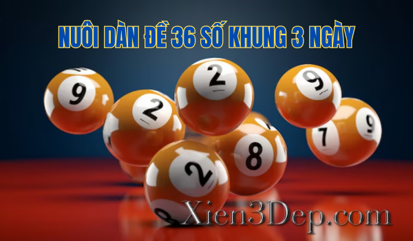 Nuôi dàn đề 36 số khung 3 ngày 