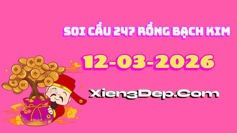 Soi cầu 247 rồng bạch kim ngày 12/3/2026